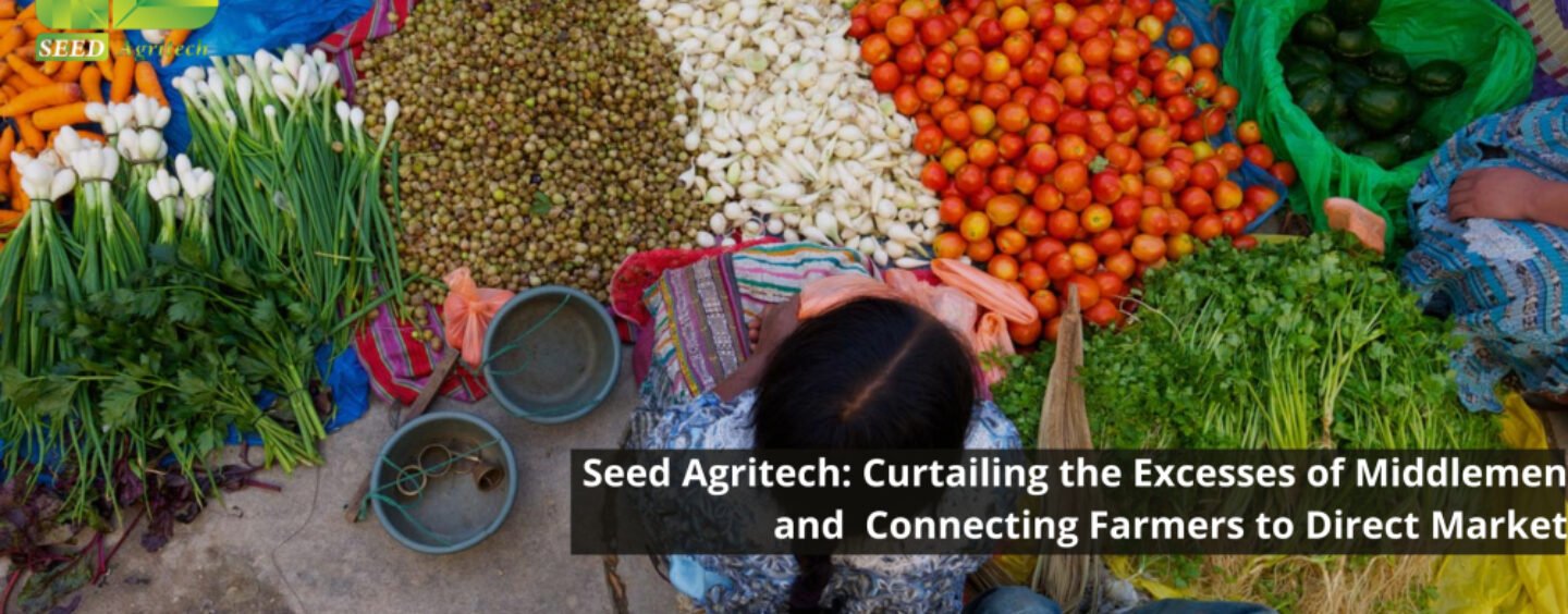 Seed Agritech: Curtailing the Excesses of Middlemen and  Connecting Farmers to Direct Market